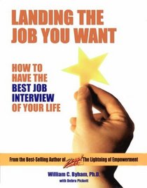 Landing the Job You Want: How to Have the Best Job Interview of Your Life