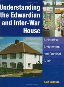 Understanding the Edwardian and Inter-War Houses: A Historical, Architectural and Practical Guide