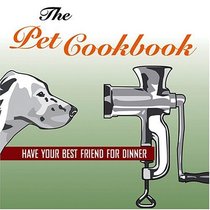 The Pet Cookbook: Have your best Friend for dinner