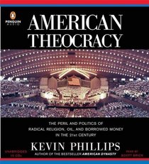 American Theocracy : The Peril and Politics of Radical Religion, Oil, and Borrowed Money in the 21st Century (Audio CD) (Unabridged)