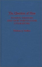 The Question of How: Women Writers and New Portuguese Literature (Contributions in Women's Studies)