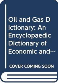 Oil and Gas Dictionary: An Encyclopaedic Dictionary of Economic and Financial Concepts