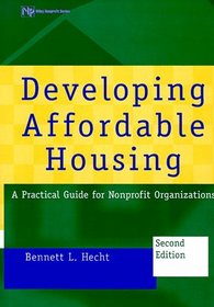 Developing Affordable Housing : A Practical Guide for Nonprofit Organizations (Wiley Nonprofit Law, Finance and Management Series)