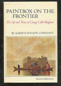 Paintbox on the Frontier: The Life and Times of George Caleb Bingham.