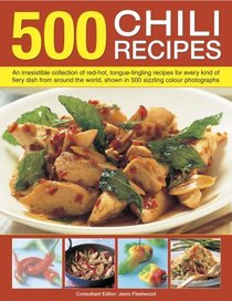 500 Chili Recipes: An irresistible collection of red-hot, tongue-tingling recipes for every kind of fiery dish from around the world, shown in 500 sizzling colour photographs (500...)