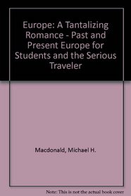 Europe: A Tantalizing Romance : Past and Present Europe for Students and the Serious Traveler : With an Emphasis on England, France, Germany