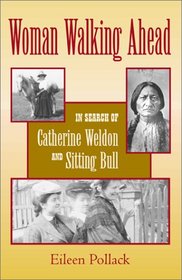 Woman Walking Ahead: In Search of Catherine Weldon and Sitting Bull