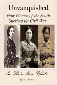 Unvanquished:  How Women of the South Survived the Civil War: In Their Own Words
