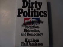 Dirty Politics: Deception, Distraction, and Democracy