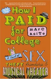 How I Paid for College : A Novel of Sex, Theft, Friendship  Musical Theater