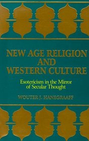 New Age Religion and Western Culture: Esotericism in the Mirror of Secular Thought (S U N Y Series in Western Esoteric Traditions)