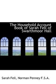 The Household Account Book of Sarah Fell of Swarthmoor Hall