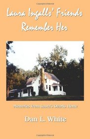 Laura Ingalls' Friends Remember Her: Memories From Laura's Ozarks Home (Volume 1)