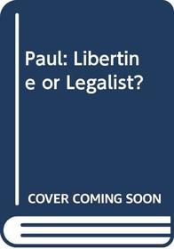 Paul, libertine or legalist?: A study in the theology of the major Pauline epistles