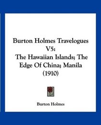 Burton Holmes Travelogues V5: The Hawaiian Islands; The Edge Of China; Manila (1910)