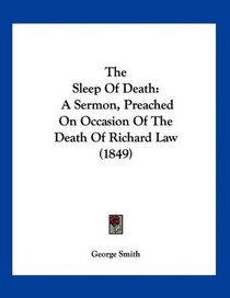 The Sleep Of Death: A Sermon, Preached On Occasion Of The Death Of Richard Law (1849)