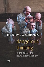 Dangerous Thinking in the Age of the New Authoritarianism (Critical Interventions: Politics, Culture, and the Promise of Democracy)
