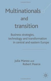 Multinationals and Transition: Business Strategies, Technology and Transformation in Central and Eastern Europe
