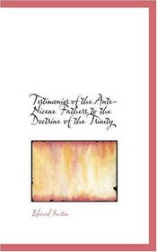 Testimonies of the Ante-Nicene Fathers to the Doctrine of the Trinity