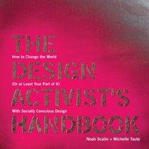 The Design Activist's Handbook: How to Change the World (Or at Least Your Part of It) with Socially Conscious Design