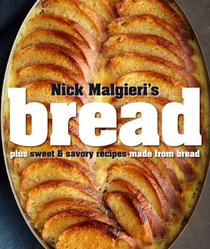 Nick Malgieri's Bread: Plus Sweet & Savory Recipes Made from Bread