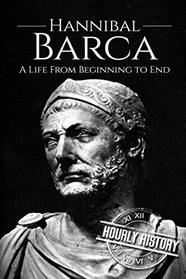 Hannibal Barca: A Life From Beginning to End (Military Biographies)