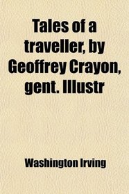 Tales of a traveller, by Geoffrey Crayon, gent. Illustr