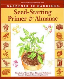 Gardener to Gardener Seed-Starting Primer and Almanac : Hundreds of Great Ideas, Tips, and Techniques from the Organic Gardening Readers! (Rodale Organic Gardening Book)