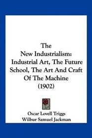 The New Industrialism: Industrial Art, The Future School, The Art And Craft Of The Machine (1902)