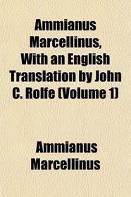 Ammianus Marcellinus, With an English Translation by John C. Rolfe (Volume 1)
