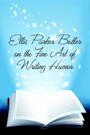 Ellis Parker Butler on the Fine Art of Writing Humor