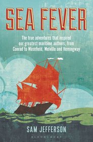 Sea Fever: The True Adventures That Inspired Our Greatest Maritime Authors, from Conrad to Masefield, Melville and Hemingway