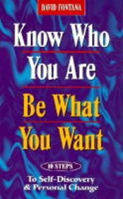 Know Who You Are, Be What You Want: 10 Steps to Self-Discovery and Personal Change