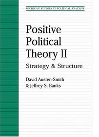 Positive Political Theory II : Strategy and Structure (Michigan Studies in Political Analysis)