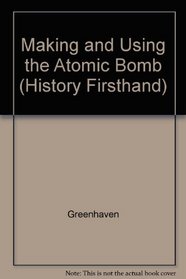 Making And Using The Atomic Bomb (History Firsthand)