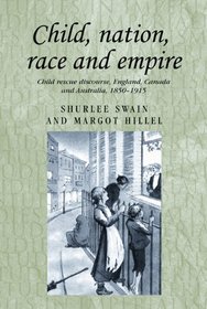 Child, Nation, Race and Empire: Child Rescue Discourse, England, Canada and Australia, 1850-1915 (Studies in Imperialism)