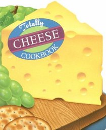 Totally Cheese Cookbook (Totally Cookbooks Series)