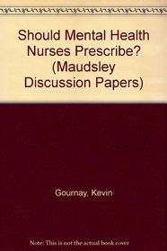 Should Mental Health Nurses Prescribe? (Maudsley Discussion Papers)