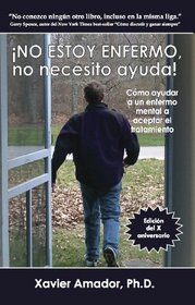 NO ESTOY ENFERMO, no necesito ayuda! Como ayudar a un enfermo mental a aceptar el tratamiento. (Spanish Edition)
