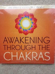 AWAKENING THROUGH THE CHAKRAS (ONE SPIRIT AND SOUNDS TRUE PRESENT)