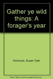 Gather ye wild things: A forager's year