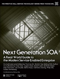 Next Generation SOA: A Real-World Guide to Modern Service-Oriented Computing (The Prentice Hall Service Technology Series from Thomas Erl)