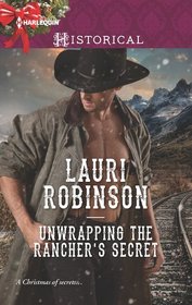 Unwrapping the Rancher's Secret (Harlequin Historical, No 1304)