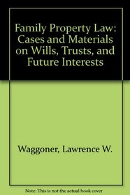 Family Property Law: Cases and Materials on Wills, Trusts, and Future Interests (University casebook series)