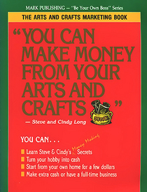 You Can Make Money from Your Arts and Crafts: The Arts and Crafts Marketing Book (Be You Own Boss)