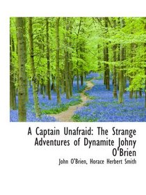 A Captain Unafraid: The Strange Adventures of Dynamite Johny O'Brien