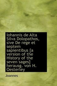 Iohannis de Alta Silva Dolopathos, sive De rege et septem sapientibus [a version of the History of t