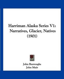 Harriman Alaska Series V1: Narratives, Glacier, Natives (1901)