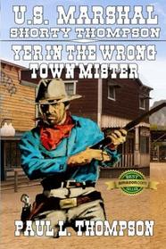 U.S. Marshal Shorty Thompson - Yer in the Wrong Town Mister: Tales of the Old West Book 59