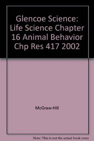 Glencoe Science: Life Science Chapter 16 Animal Behavior Chp Res 417 2002